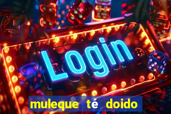 muleque té doido 4 o filme completo dublado online